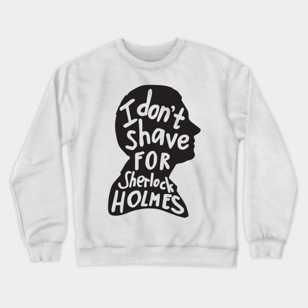 I Don't Shave for Sherlock Holmes Crewneck Sweatshirt by peeeej